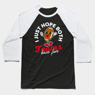 I Just Hope Both Teams Have Fun Football Baseball T-Shirt